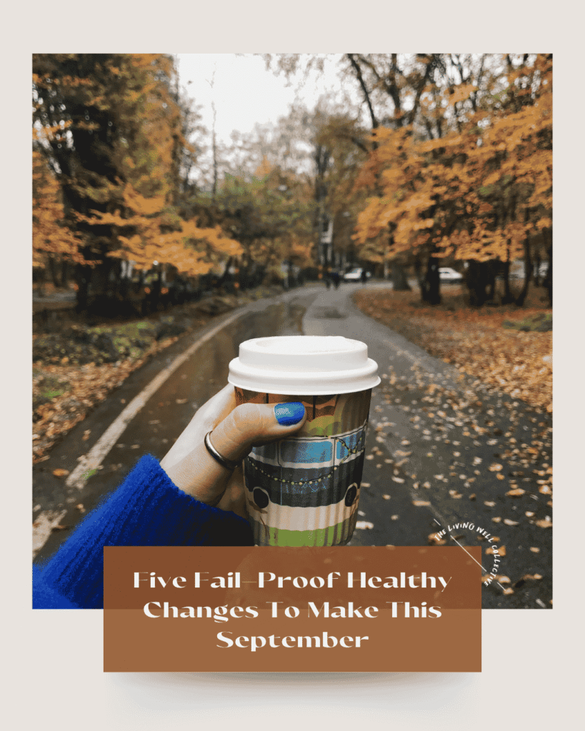 From The Living Well Article Five Fail-Proof Healthy Changes To Make This September