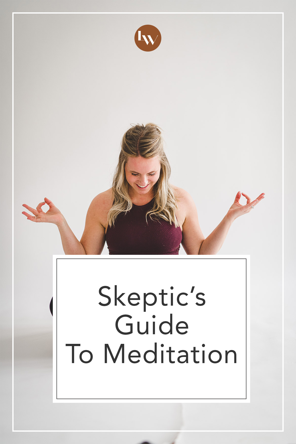 Skeptic's Guide To Meditation + How To Get Started The Living Well
